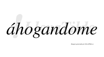 Áhogandome  lleva tilde con vocal tónica en la primera «a»