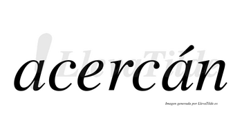 Acercán  lleva tilde con vocal tónica en la segunda «a»