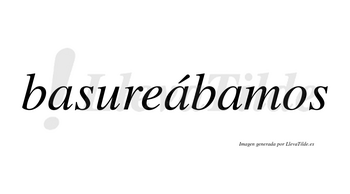 Basureábamos  lleva tilde con vocal tónica en la segunda «a»