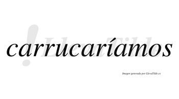 Carrucaríamos  lleva tilde con vocal tónica en la «i»