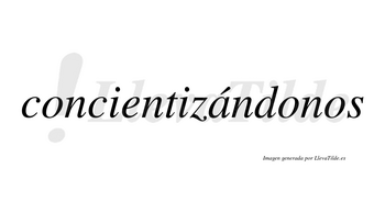 Concientizándonos  lleva tilde con vocal tónica en la «a»