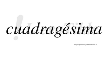 Cuadragésima lleva tilde con vocal tónica en la «e»