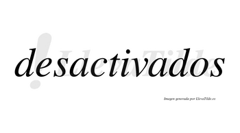 Desactivados no lleva tilde con vocal tónica en la segunda «a»