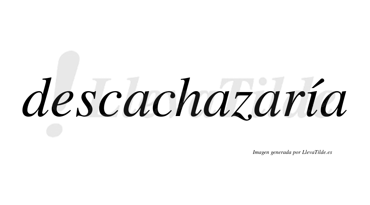 Descachazaría  lleva tilde con vocal tónica en la «i»