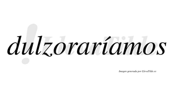 Dulzoraríamos  lleva tilde con vocal tónica en la «i»