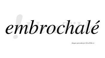 Embrochalé  lleva tilde con vocal tónica en la segunda «e»