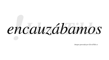 Encauzábamos  lleva tilde con vocal tónica en la segunda «a»