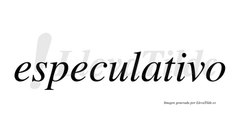 Especulativo  no lleva tilde con vocal tónica en la «i»