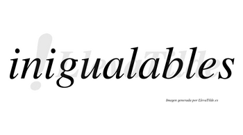 Inigualables  no lleva tilde con vocal tónica en la segunda «a»