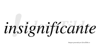 Insignifícante  lleva tilde con vocal tónica en la cuarta «i»