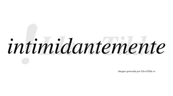 Intimidante  no lleva tilde con vocal tónica en la «a»