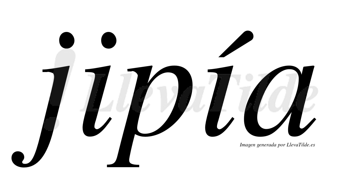 Jipía  lleva tilde con vocal tónica en la segunda "i"