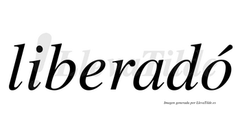 Liberadó  lleva tilde con vocal tónica en la «o»