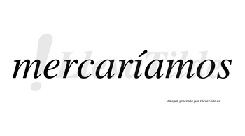 Mercaríamos  lleva tilde con vocal tónica en la «i»