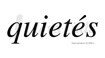 Quietés  lleva tilde con vocal tónica en la segunda «e»