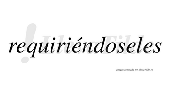 Requiriéndoseles  lleva tilde con vocal tónica en la segunda «e»