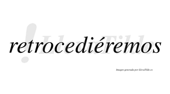 Retrocediéremos  lleva tilde con vocal tónica en la tercera «e»