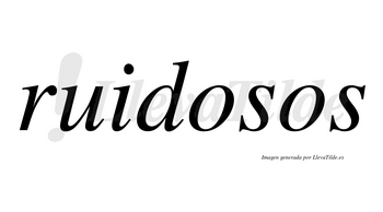 Ruidosos  no lleva tilde con vocal tónica en la primera «o»