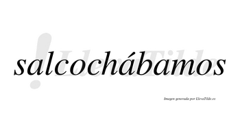 Salcochábamos  lleva tilde con vocal tónica en la segunda «a»