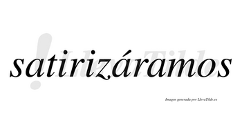 Satirizáramos  lleva tilde con vocal tónica en la segunda «a»