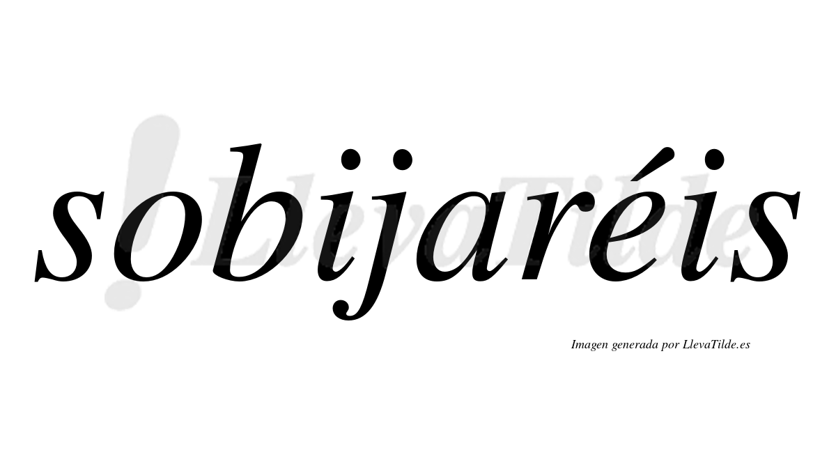 Sobijaréis  lleva tilde con vocal tónica en la "e"
