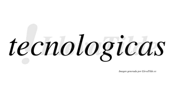 Tecnologicas no lleva tilde con vocal tónica en la «i»