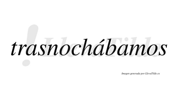 Trasnochábamos  lleva tilde con vocal tónica en la segunda «a»