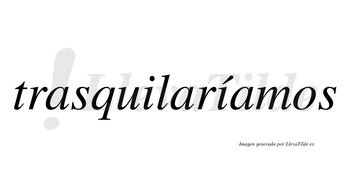 Trasquilaríamos  lleva tilde con vocal tónica en la segunda «i»