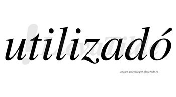 Utilizadó lleva tilde con vocal tónica en la «o»