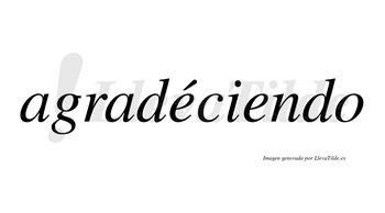 Agradéciendo lleva tilde con vocal tónica en la primera «e»