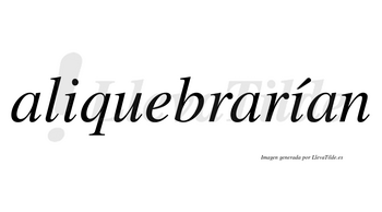 Aliquebrarían  lleva tilde con vocal tónica en la segunda «i»