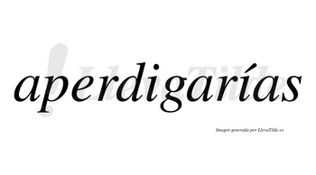 Aperdigarías  lleva tilde con vocal tónica en la segunda «i»