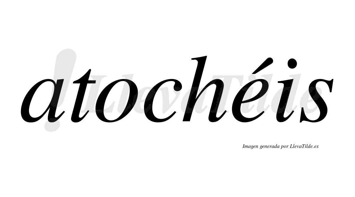 Atochéis  lleva tilde con vocal tónica en la "e"