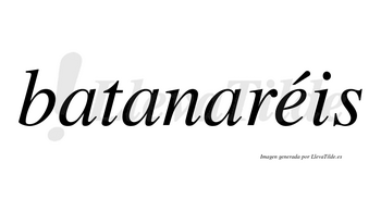 Batanaréis  lleva tilde con vocal tónica en la «e»