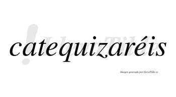Catequizaréis  lleva tilde con vocal tónica en la segunda «e»