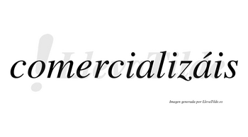 Comercializáis  lleva tilde con vocal tónica en la segunda «a»
