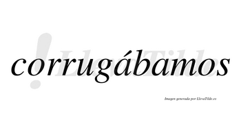 Corrugábamos  lleva tilde con vocal tónica en la primera «a»