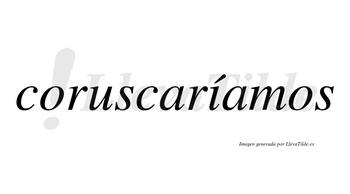 Coruscaríamos  lleva tilde con vocal tónica en la «i»