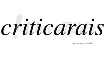 Criticarais no lleva tilde con vocal tónica en la primera «a»