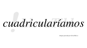 Cuadricularíamos  lleva tilde con vocal tónica en la segunda «i»