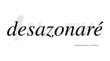 Desazonaré  lleva tilde con vocal tónica en la segunda «e»