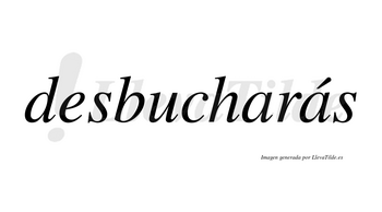Desbucharás  lleva tilde con vocal tónica en la segunda «a»
