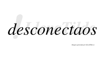 Desconectaos  no lleva tilde con vocal tónica en la «a»
