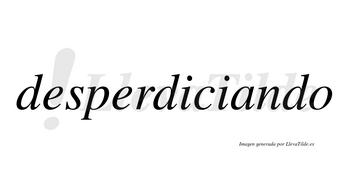 Desperdiciando no lleva tilde con vocal tónica en la «a»