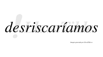 Desriscaríamos  lleva tilde con vocal tónica en la segunda «i»