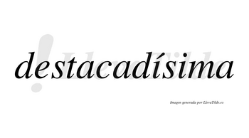 Destacadísima  lleva tilde con vocal tónica en la primera «i»