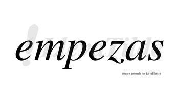 Empezas no lleva tilde con vocal tónica en la segunda «e»