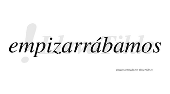 Empizarrábamos  lleva tilde con vocal tónica en la segunda «a»