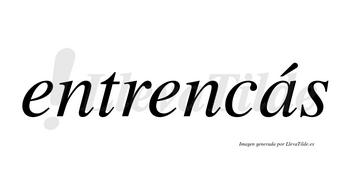 Entrencás  lleva tilde con vocal tónica en la «a»