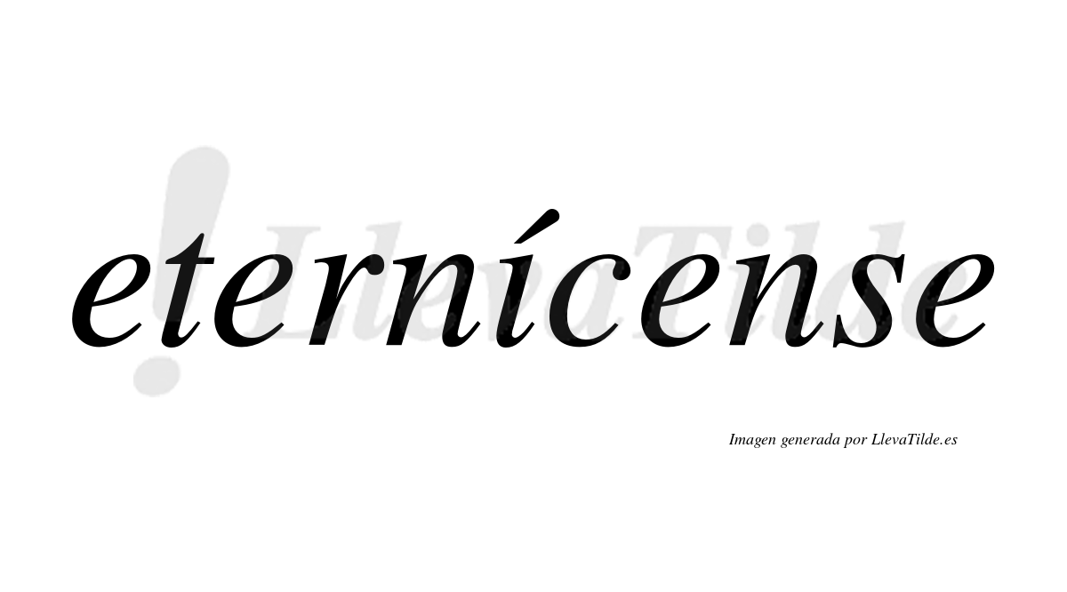 Eternícense  lleva tilde con vocal tónica en la "i"
